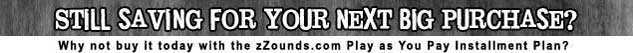 Still saving for your next big purchase? Why not buy it today with the zZounds.com Play as You Pay Installment Payment Plan?